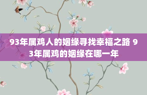 93年属鸡人的姻缘寻找幸福之路 93年属鸡的姻缘在哪一年