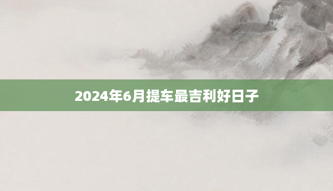 2024年6月提车最吉利好日子
