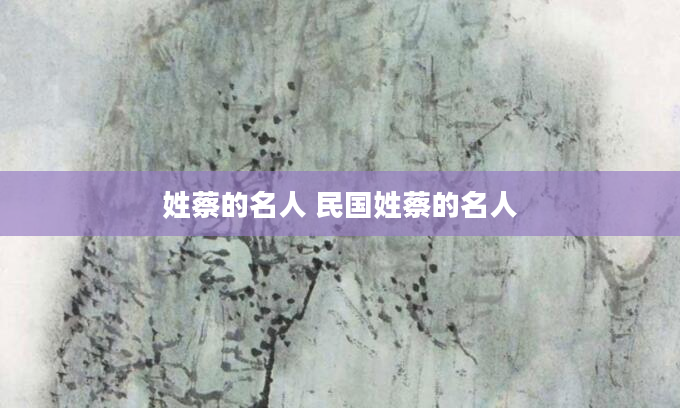 姓蔡的名人 民国姓蔡的名人