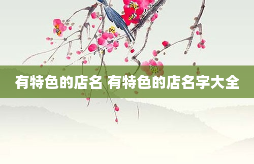 有特色的店名 有特色的店名字大全