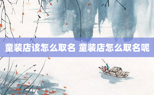 童装店该怎么取名 童装店怎么取名呢