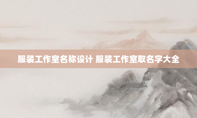 服装工作室名称设计 服装工作室取名字大全