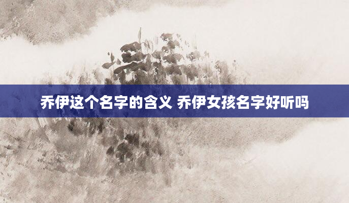 乔伊这个名字的含义 乔伊女孩名字好听吗