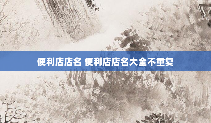 便利店店名 便利店店名大全不重复