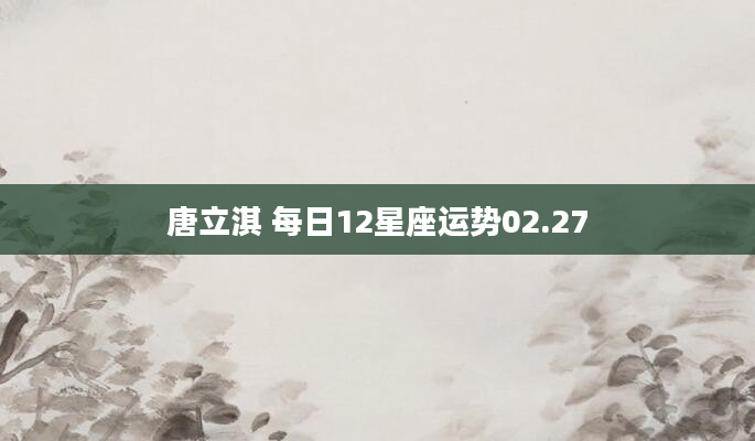 唐立淇 每日12星座运势02.27