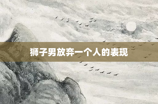 狮子男放弃一个人的表现