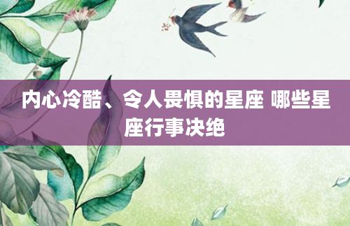 内心冷酷、令人畏惧的星座 哪些星座行事决绝