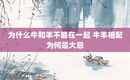 为什么牛和羊不能在一起 牛羊相配为何是大忌