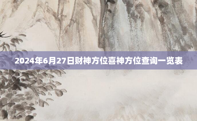 2024年6月27日财神方位喜神方位查询一览表