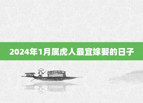 2024年1月属虎人最宜嫁娶的日子