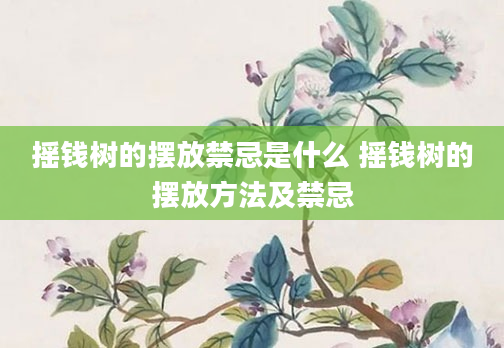 摇钱树的摆放禁忌是什么 摇钱树的摆放方法及禁忌