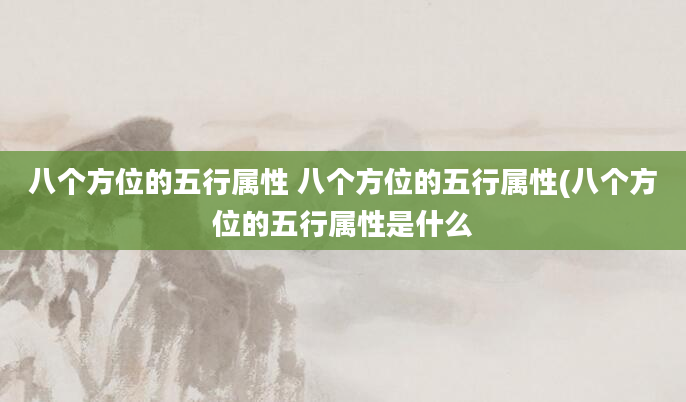 八个方位的五行属性 八个方位的五行属性(八个方位的五行属性是什么