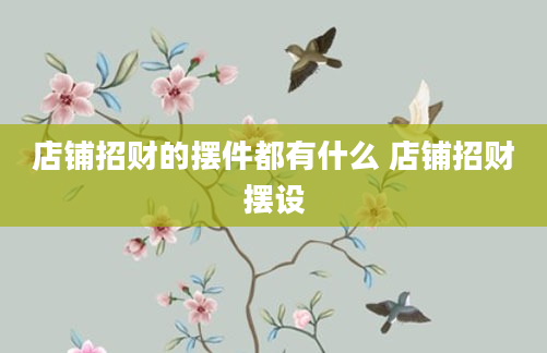 店铺招财的摆件都有什么 店铺招财摆设