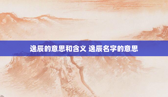 逸辰的意思和含义 逸辰名字的意思