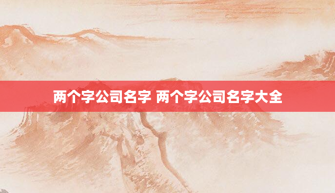 两个字公司名字 两个字公司名字大全
