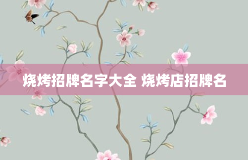 烧烤招牌名字大全 烧烤店招牌名