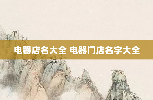 电器店名大全 电器门店名字大全