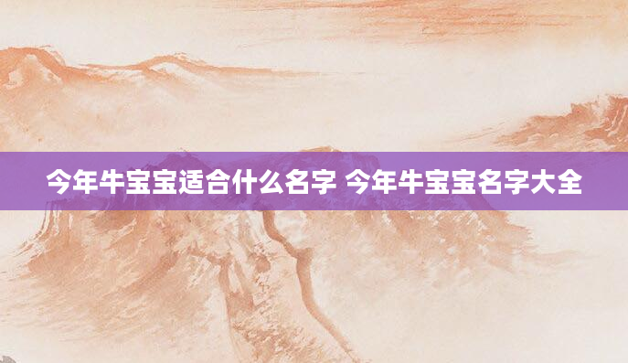 今年牛宝宝适合什么名字 今年牛宝宝名字大全
