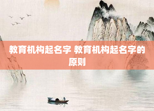 教育机构起名字 教育机构起名字的原则
