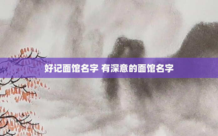 好记面馆名字 有深意的面馆名字