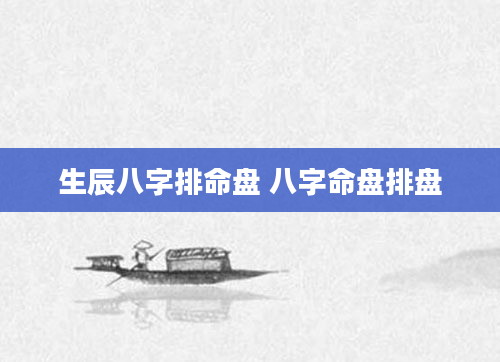 生辰八字排命盘 八字命盘排盘