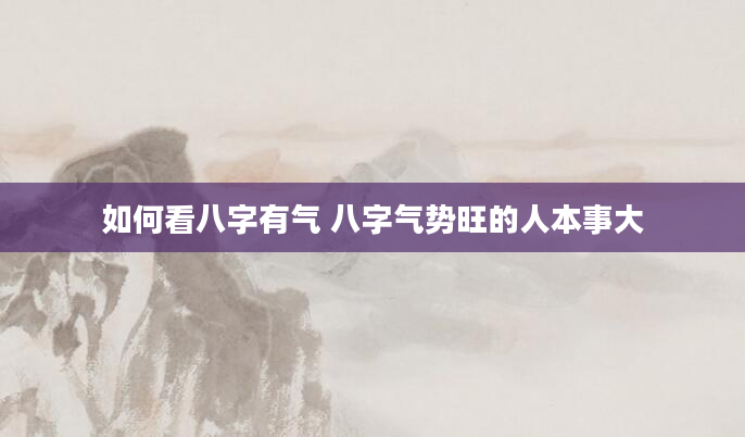 如何看八字有气 八字气势旺的人本事大
