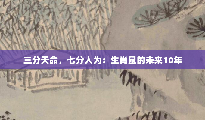 三分天命，七分人为：生肖鼠的未来10年