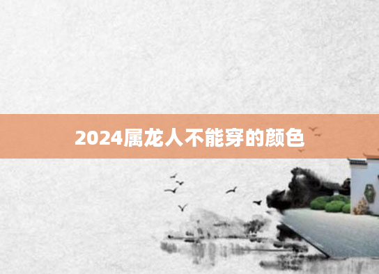 2024属龙人不能穿的颜色