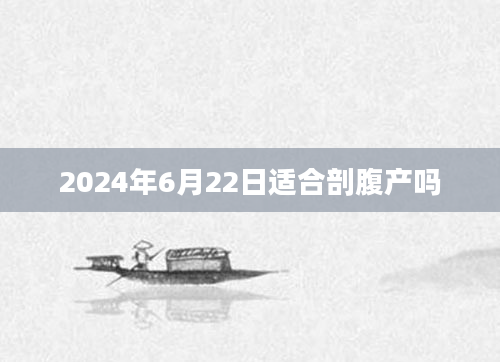 2024年6月22日适合剖腹产吗