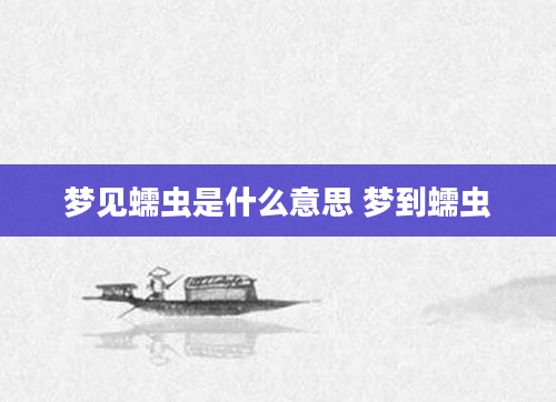 梦见蠕虫是什么意思 梦到蠕虫