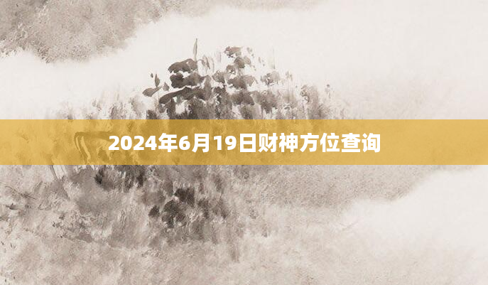 2024年6月19日财神方位查询