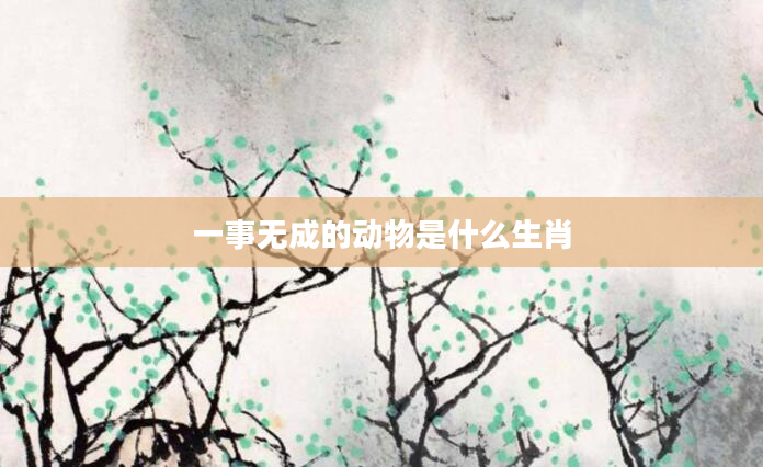 一事无成的动物是什么生肖