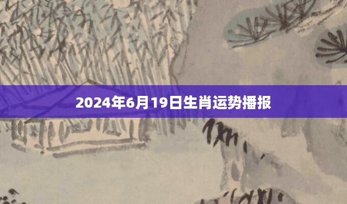 2024年6月19日生肖运势播报