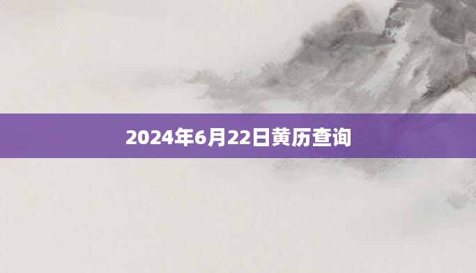 2024年6月22日黄历查询