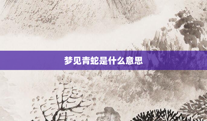 梦见青蛇是什么意思