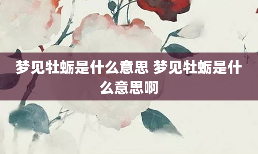 梦见牡蛎是什么意思 梦见牡蛎是什么意思啊