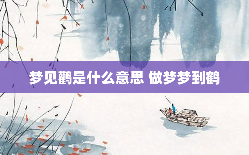 梦见鹳是什么意思 做梦梦到鹤