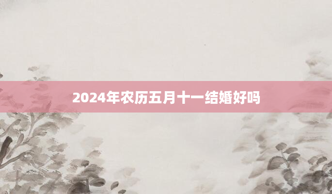 2024年农历五月十一结婚好吗