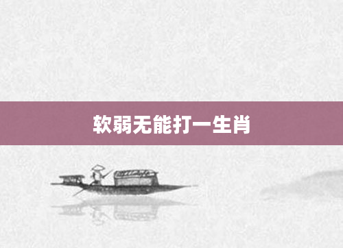 软弱无能打一生肖