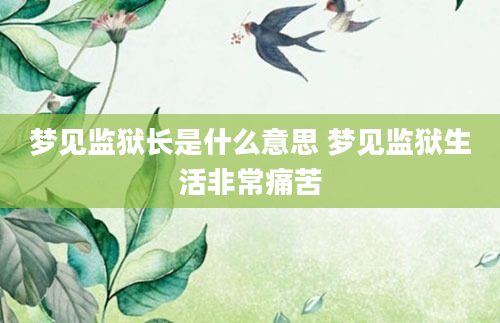 梦见监狱长是什么意思 梦见监狱生活非常痛苦