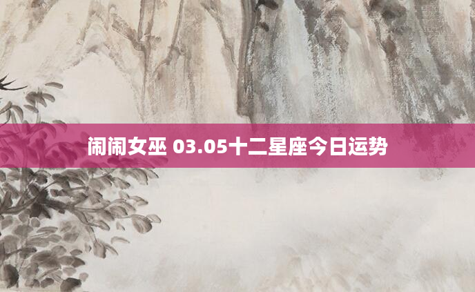 闹闹女巫 03.05十二星座今日运势