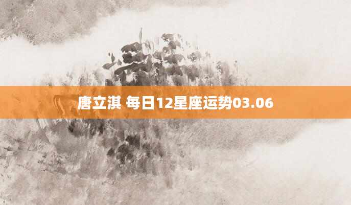 唐立淇 每日12星座运势03.06