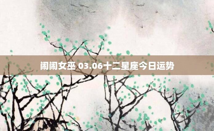闹闹女巫 03.06十二星座今日运势