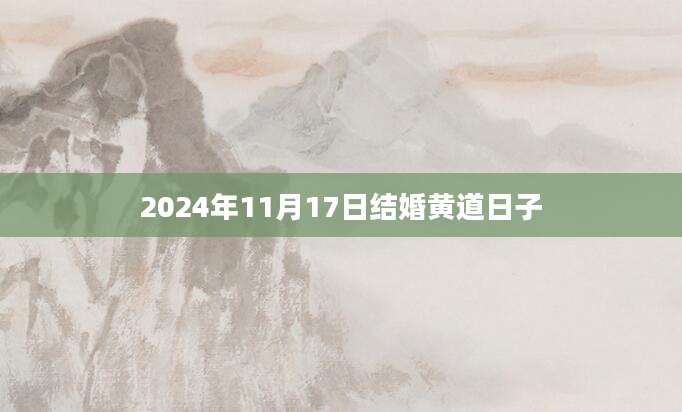 2024年11月17日结婚黄道日子
