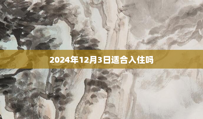 2024年12月3日适合入住吗