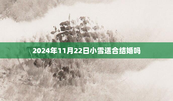 2024年11月22日小雪适合结婚吗