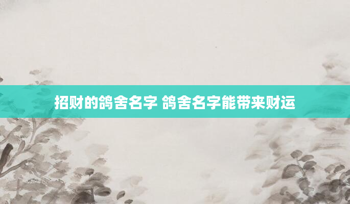 招财的鸽舍名字 鸽舍名字能带来财运