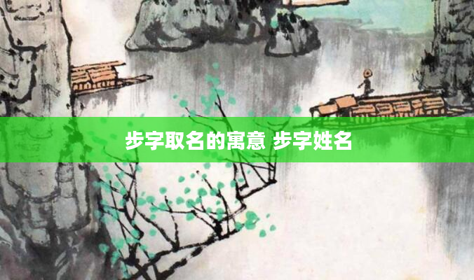 步字取名的寓意 步字姓名