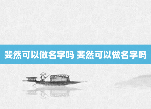 斐然可以做名字吗 斐然可以做名字吗