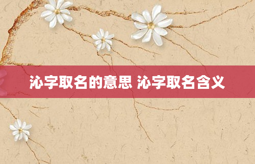 沁字取名的意思 沁字取名含义